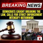 Breaking: Democrats Caught Breaking the Law, Calls for Strict Enforcement Intensify Nationwide