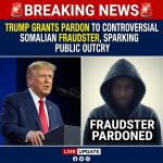 🚨BREAKING: Trump Grants Pardon to Controversial Somalian Fraudster, Sparking Public Outcry