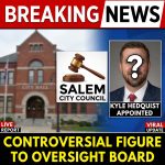 BREAKING: Salem City Council Appoints Controversial Figure Kyle Hedquist to Oversight Board