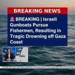 🚨 BREAKING | Israeli Gunboats Pursue Fishermen, Resulting in Tragic Drowning off Gaza Coast