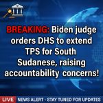 BREAKING: Biden judge orders DHS to extend TPS for South Sudanese, raising accountability concerns!