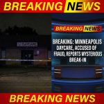 Breaking: Minneapolis Daycare, Under Fraud Allegations, Says Mysterious Break-In Occurred
