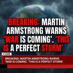 Breaking: ‘This Is a Perfect Storm’ — Martin Armstrong Warns ‘War Is Coming’
