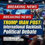 Breaking: Trump post on Iran protests prompts international backlash and political debate