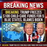 BREAKING: Trump freezes $10B child-care funds for five blue states, blames Biden