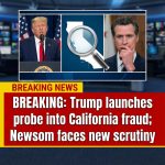 BREAKING: Trump launches probe into California fraud; Newsom faces new scrutiny