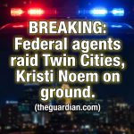 <p>🚨 BREAKING: Thousands of federal agents raid Twin Cities — Sec. Kristi Noem on ground. (<a href="https://www.theguardian.com/us-news/2026/jan/06/minnesota-immigration-agents-trump?utm_source=openai">theguardian.com</a>)</p>