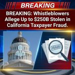 🚨BREAKING: Whistleblowers Allege Up to $250B Stolen in California Taxpayer Fraud