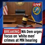 Breaking: Washington Dem urges focus on ‘white men’ crimes at Minnesota fraud hearing