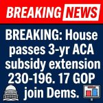 BREAKING: House passes 3-year ACA subsidy extension 230-196; 17 Republicans join Democrats