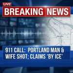 911 Tape: Portland man says he was shot twice in arm, wife shot in chest; he says ‘by ICE’