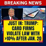 JUST IN: Trump says card companies would violate law if charging >10% after Jan. 20