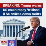 BREAKING: Trump warns US could repay ‘trillions’ if Supreme Court strikes down tariffs