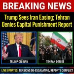 Breaking: Trump Sees Iran Crackdown Easing; Tehran Denies Report of Capital Punishment