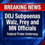 Breaking: DOJ Subpoenas Walz, Frey and Minnesota Officials in Federal Probe