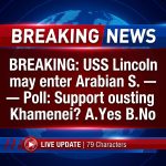 BREAKING: USS Lincoln may enter Arabian Sea — Poll: Support ousting Khamenei? A.Yes B.No