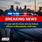 Breaking: 37-year-old US citizen shot by federal officers in Minneapolis, chief says