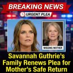 Breaking: Savannah Guthrie’s Family Renews Plea to Kidnapper for Mother’s Safe Return